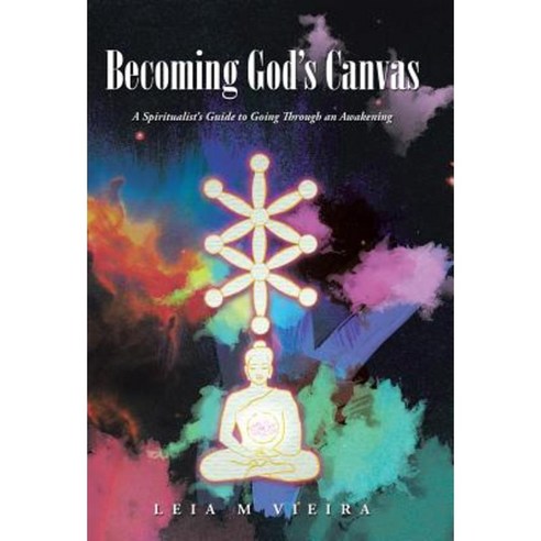Becoming God''s Canvas: A Spiritualist''s Guide to Going Through an Awakening Hardcover, Balboa Press