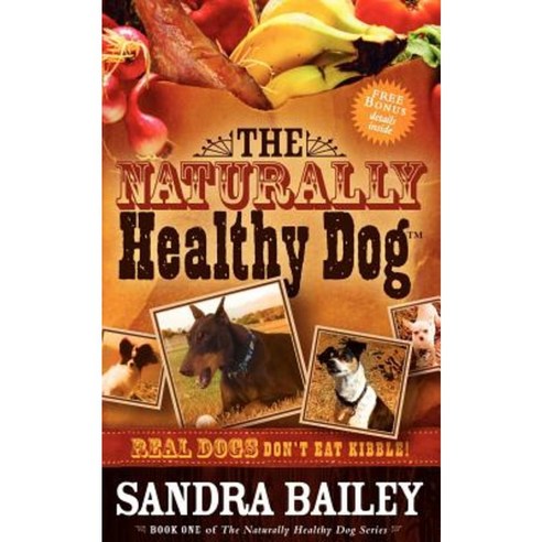 The Naturally Healthy Dog: Real Dogs Don''t Eat Kibble! Paperback, Morgan James Publishing