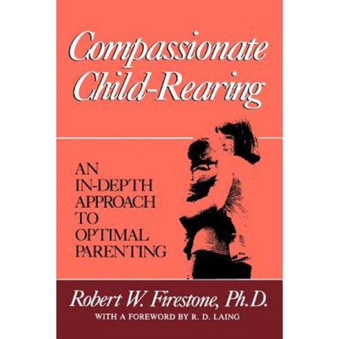 Compassionate Child-Rearing: An In-Depth Approach to Optimal Parenting Paperback, Glendon Association