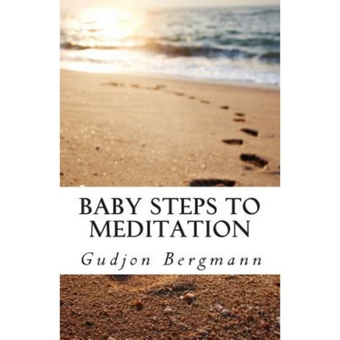 Baby Steps to Meditation: A Step by Step Guide to Meditation Paperback, Createspace