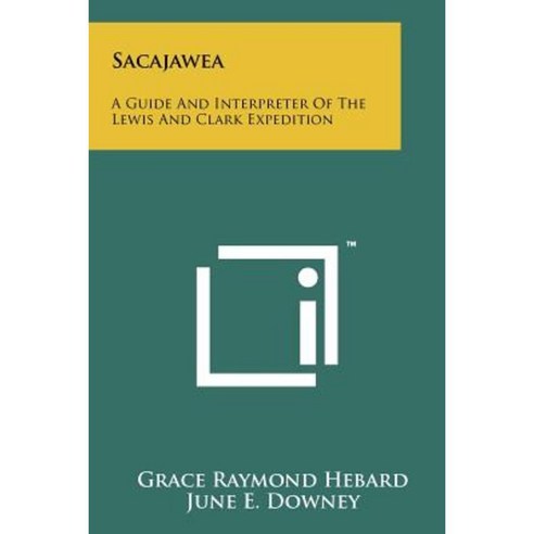 Sacajawea: A Guide and Interpreter of the Lewis and Clark Expedition Paperback, Literary Licensing, LLC