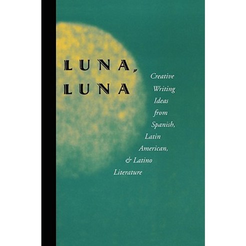 Luna Luna: Creative Writing Ideas from Spanish Latin American and Latino Literature Paperback, Teachers & Writers Collaborative