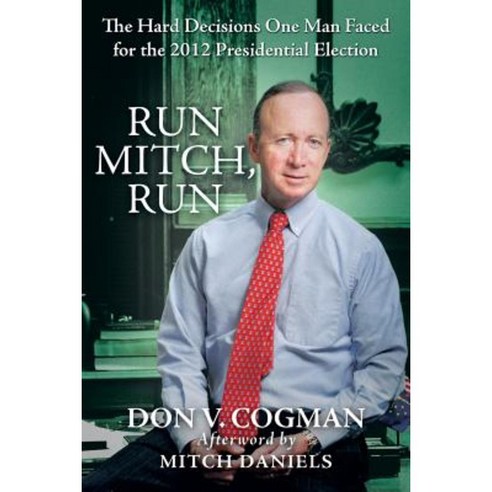 Run Mitch Run: The Hard Decisions One Man Faced for the 2012 Presidential Election Paperback, iUniverse