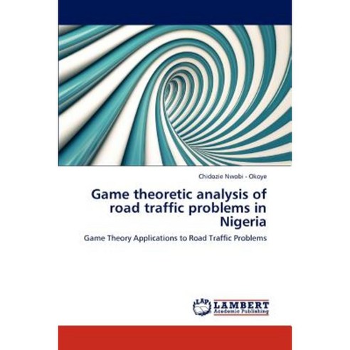 Game Theoretic Analysis of Road Traffic Problems in Nigeria Paperback, LAP Lambert Academic Publishing