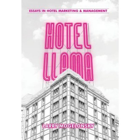 Hotel Llama: Essays in Hotel Marketing and Management Hardcover, Authorhouse