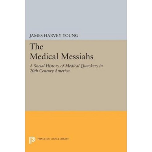 The Medical Messiahs: A Social History of Health Quackery in 20th Century America Paperback, Princeton University Press