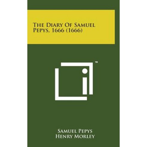 The Diary of Samuel Pepys 1666 (1666) Hardcover, Literary Licensing, LLC