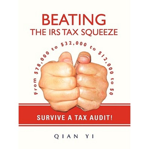 Beating the IRS Tax Squeeze: From $78 000 to $32 000 to $12 000 to $0 Paperback, iUniverse