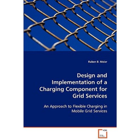 Design and Implementation of a Charging Component for Grid Services Paperback, VDM Verlag