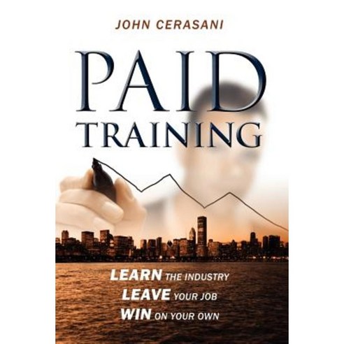Paid Training: Learn the Industry Leave Your Job Win on Your Own Hardcover, Outskirts Press