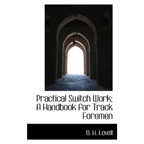 Practical Switch Work; A Handbook for Track Foremen Paperback, BiblioLife