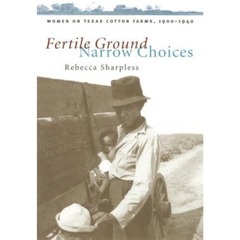 Fertile Ground Narrow Choices: Women on Texas Cotton Farms 1900-1940 Paperback, University of North Carolina Press