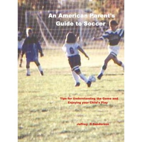An American Parent''s Guide to Soccer Paperback, Lulu.com