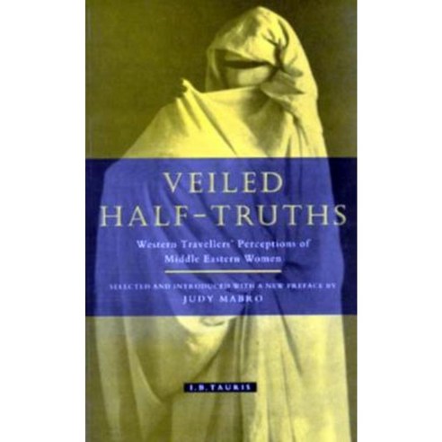 Veiled Half-Truths: Western Travelers'' Perception of Middle Eastern Women Paperback, I. B. Tauris & Company