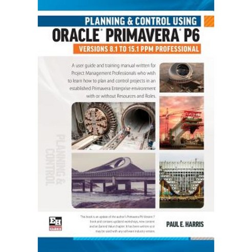 Planning and Control Using Oracle Primavera P6 Versions 8.1 to 15.1 Ppm Professional Paperback, Eastwood Harris Pty Ltd