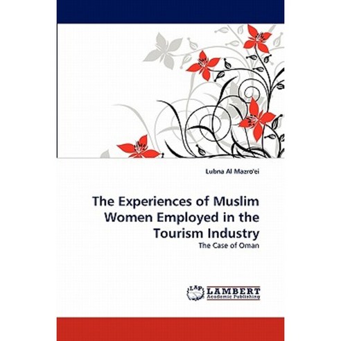The Experiences of Muslim Women Employed in the Tourism Industry Paperback, LAP Lambert Academic Publishing