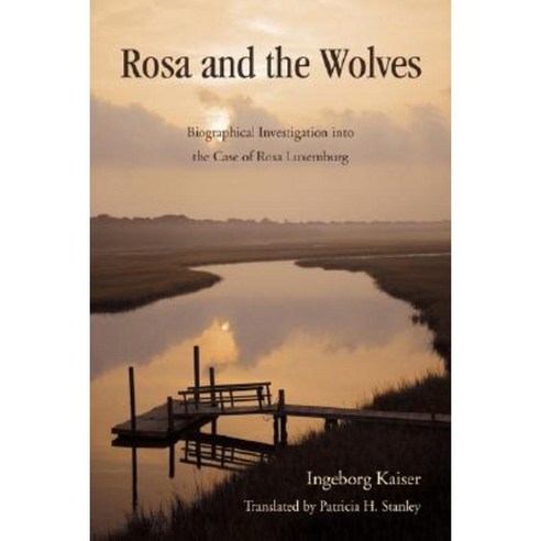 Rosa and the Wolves: Biographical Investigation Into the Case of Rosa Luxemburg Hardcover, iUniverse