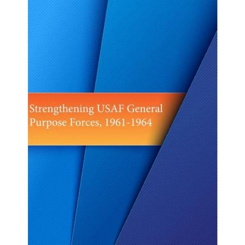 Strengthening USAF General Purpose Forces 1961-1964 Paperback, Createspace