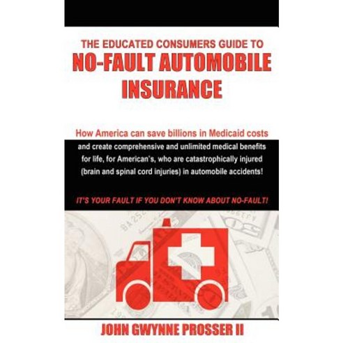 The Educated Consumers Guide to No-Fault Automobile Insurance Paperback, Authorhouse