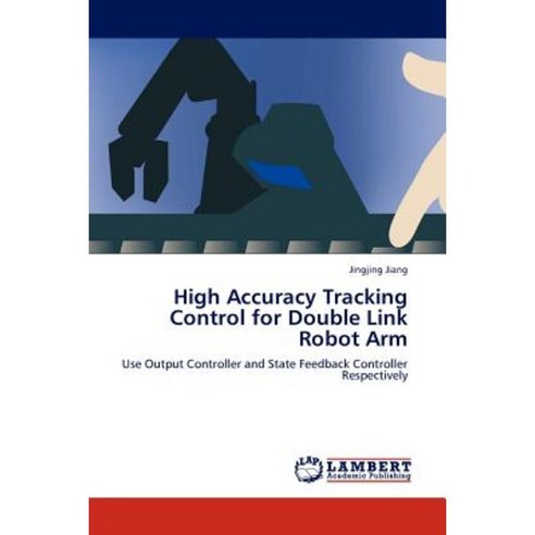 High Accuracy Tracking Control for Double Link Robot Arm Paperback, LAP Lambert Academic Publishing