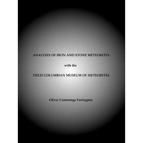 Analyses of Iron and Stone Meteorites with the Field Columbian Museum of Meteorites Paperback, Wexford College Press