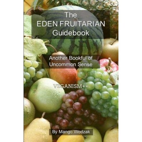 The Eden Fruitarian Guidebook - PB Paperback, Lulu.com