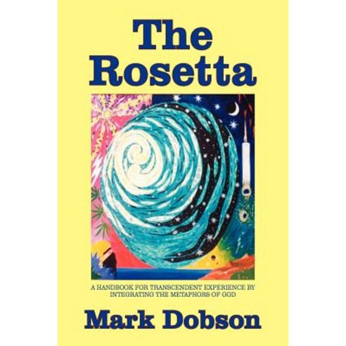 The Rosetta: A Handbook for Transcendent Experience by Integrating the Metaphors of God Paperback, Authorhouse