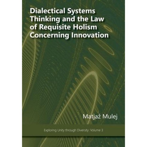 Dialectical Systems Thinking and the Law of Requisite Holism Concerning Innovation Paperback, Isce Publishing
