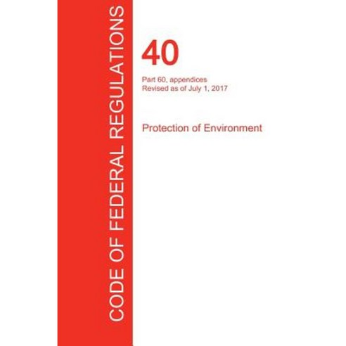Cfr 40 Part 60 Appendices Protection of Environment July 01 2017 (Volume 9 of 37) Paperback, Regulations Press