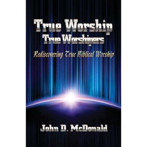 True Worship True Worshippers: Rediscovering True Biblical Worship Paperback, Kingdom Living Publishing