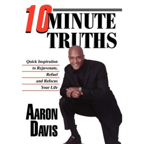 10 Minute Truths: Quick Inspiration to Rejuvenate Refuel and Refocus Your Life Hardcover, iUniverse