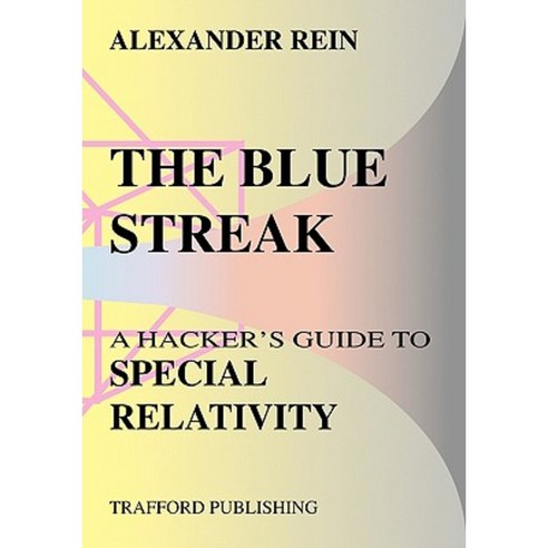The Blue Streak: A Hacker''s Guide to Special Relativity Paperback, Trafford Publishing