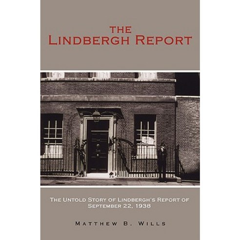 The Lindbergh Report: The Untold Story of Lindbergh''s Report of September 22 1938 Paperback, Authorhouse