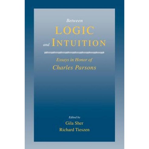 Between Logic and Intuition: Essays in Honor of Charles Parsons Paperback, Cambridge University Press