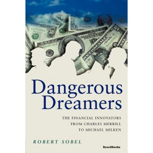 Dangerous Dreamers: The Financial Innovators from Charles Merrill to Michael Milken Paperback, Beard Books