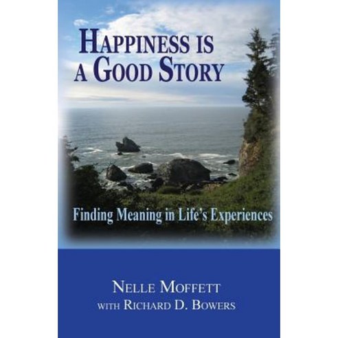 Happiness Is a Good Story: Finding Meaning in Life''s Experiences Paperback, Harmony World Publishing