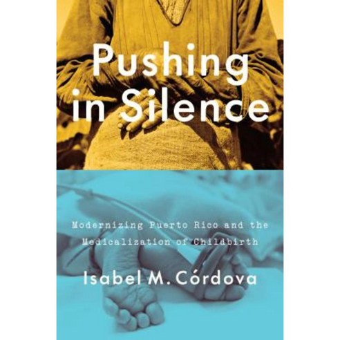 Pushing in Silence: Modernizing Puerto Rico and the Medicalization of Childbirth Hardcover, University of Texas Press
