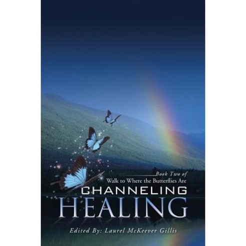 Channeling Healing: Book Two of Walk to Where the Butterflies Are Paperback, iUniverse