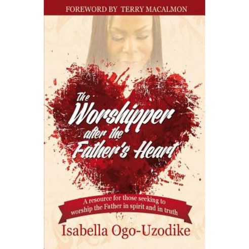 The Worshipper After the Father''s Heart Paperback, Anointed Fire