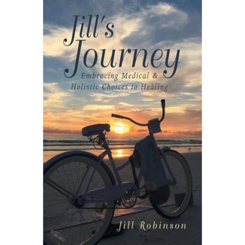 Jill''s Journey: Embracing Medical & Holistic Choices to Healing Paperback, Balboa Press