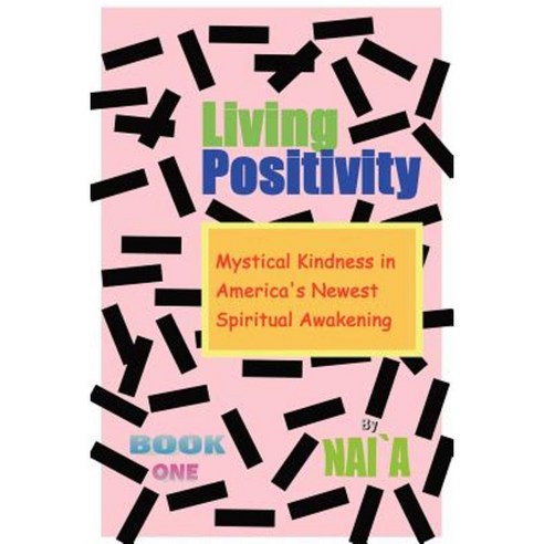 Living Positivity: Mystical Kindness in America''s Newest Spiritual Awakening Paperback, Authorhouse