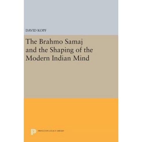 The Brahmo Samaj and the Shaping of the Modern Indian Mind Hardcover, Princeton University Press
