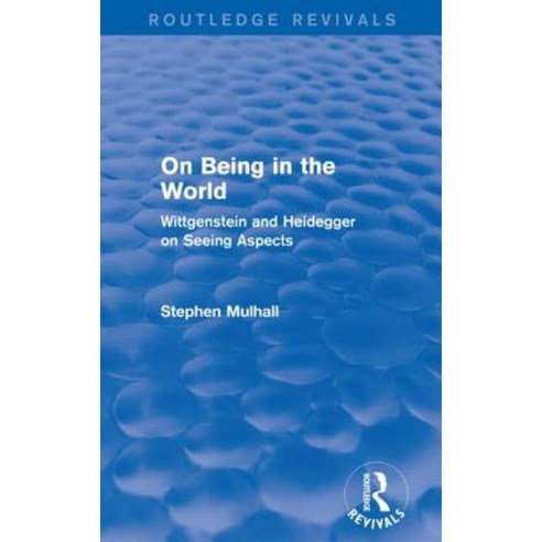 On Being in the World (Routledge Revivals): Wittgenstein and Heidegger on Seeing Aspects Paperback, Routledge