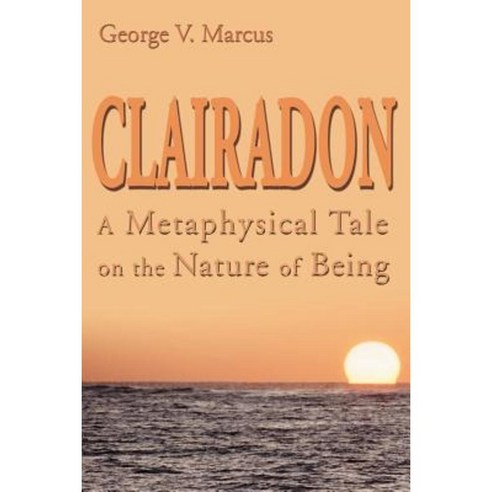 Clairadon: A Metaphysical Tale on Nature of Being Paperback, Writer''s Showcase Press