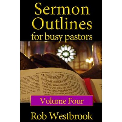 Sermon Outlines for Busy Pastors: Volume 4: 52 Complete Sermon Outlines for All Occasions Paperback, Createspace
