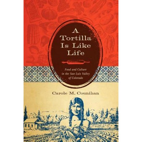 A Tortilla Is Like Life: Food and Culture in the San Luis Valley of Colorado Paperback, University of Texas Press