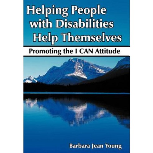 Helping People with Disabilities Help Themselves: Promoting the I Can Attitude Hardcover, Authorhouse