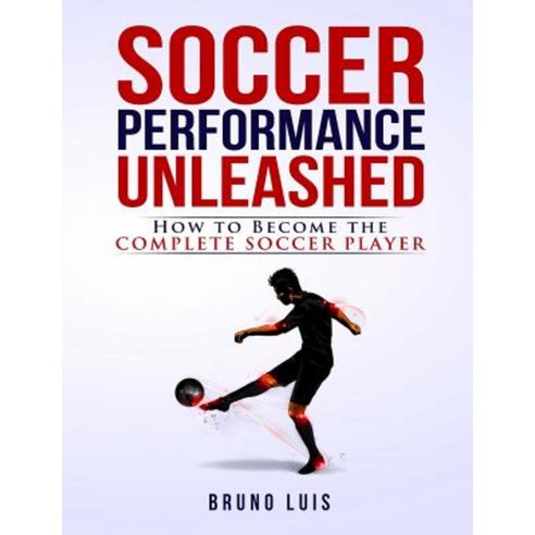 Soccer Performance Unleashed: How to Become the Complete Soccer Player Paperback, Bruno Luis