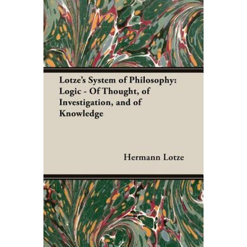 Lotze''s System of Philosophy: Logic - Of Thought of Investigation and of Knowledge Paperback, Obscure Press
