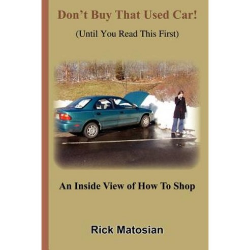 Don''t Buy That Used Car! (Until You Read This First): An Inside View of How to Shop Paperback, Authorhouse